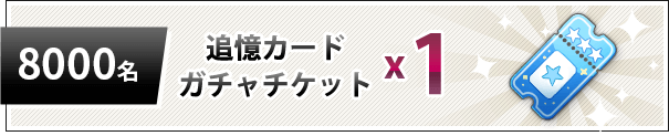 8000 名 追憶カードガチャチケット x1