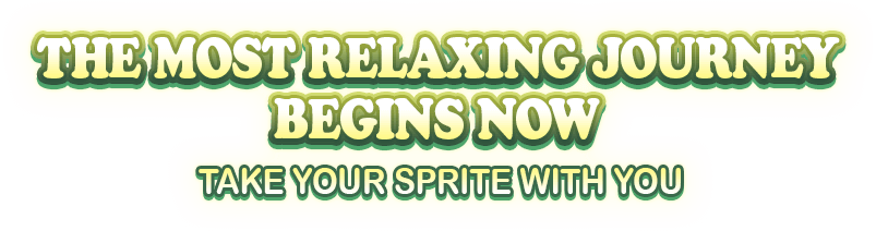 The most relaxing journey begins now! Take your sprite with you!