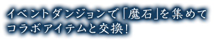 イベントダンジョンで「魔石」を集めてコラボアイテムと交換！