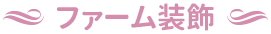 ファーム装飾