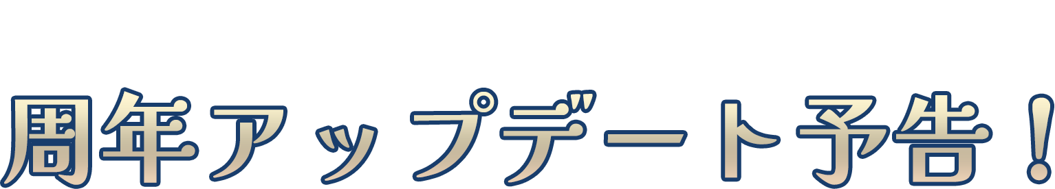 周年アップデート予告！ 